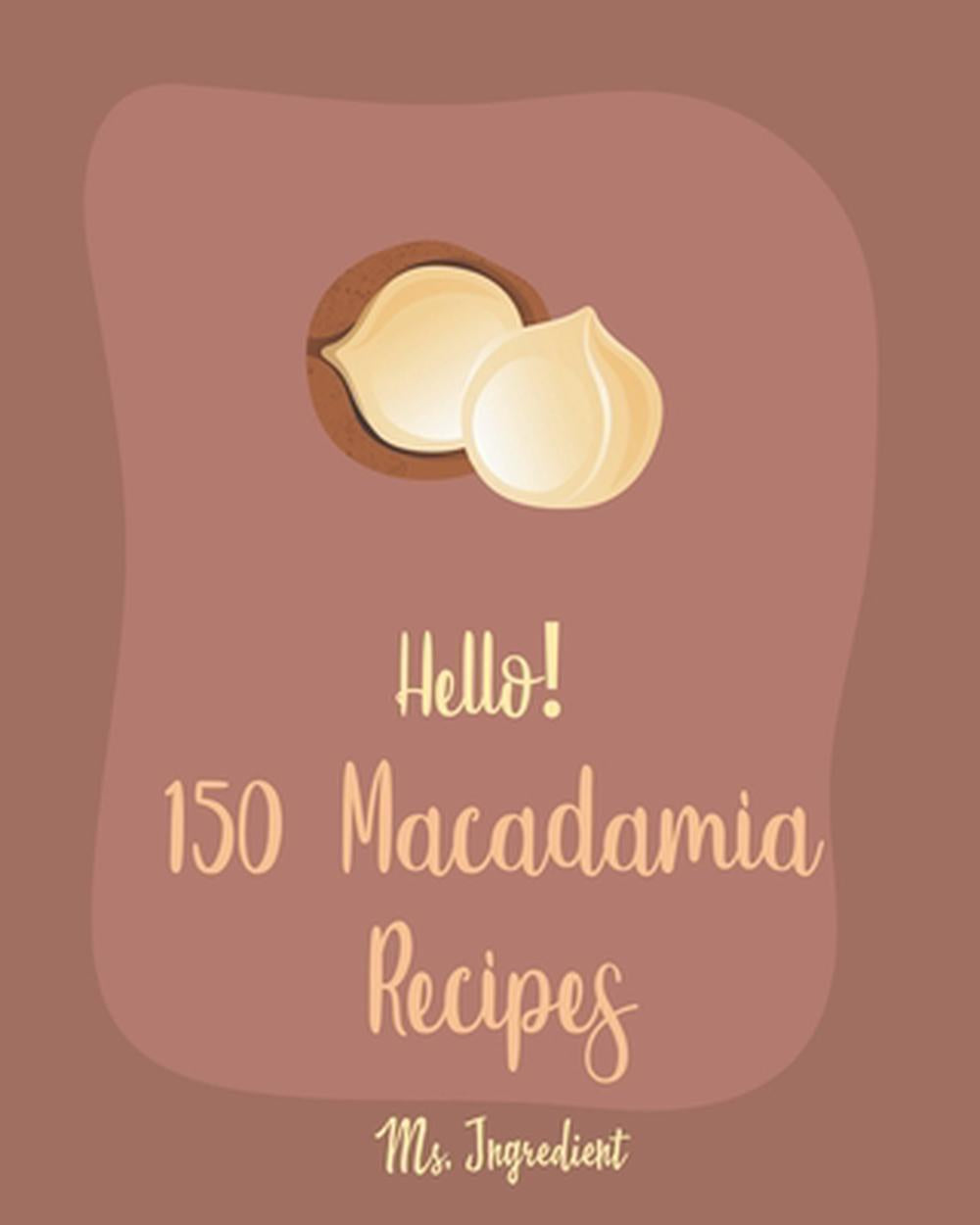 Hello! 150 Macadamia Recipes: Best Macadamia Cookbook Ever for Beginners [Cranbe