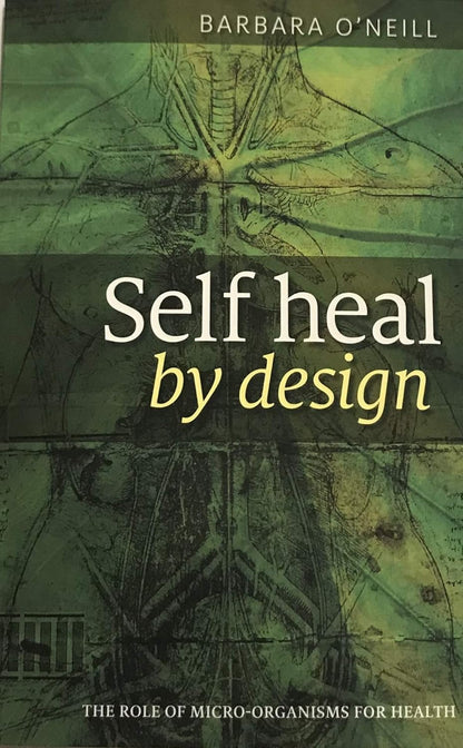 Self Heal by Design- the Role of Micro-Organisms for Health by Barbara O'Neill